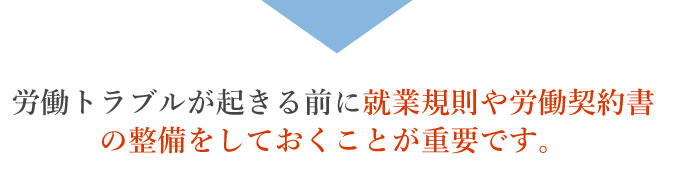 労働トラブルが起きる前に就業規則や労働契約書の整備をしておくことが重要です。